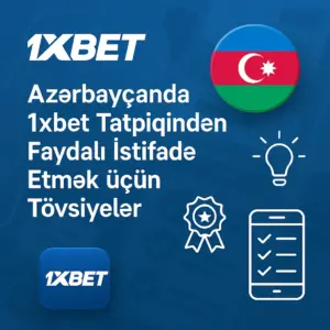 Azərbaycanda 1xbet Tətbiqindən Faydalı İstifadə Etmək üçün Tövsiyələr